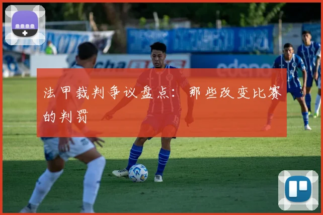 法甲裁判争议盘点：那些改变比赛的判罚