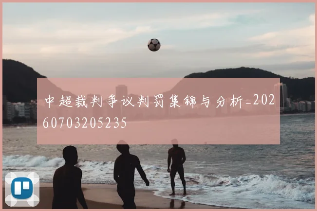 中超裁判争议判罚集锦与分析_20260703205235