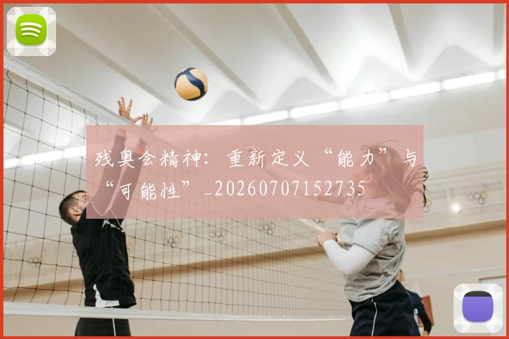 残奥会精神：重新定义“能力”与“可能性”_20260707152735